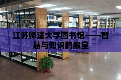 江蘇師法大學圖書館——智慧與知識的殿堂