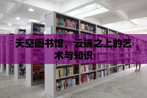 天空圖書館，云端之上的藝術與知識