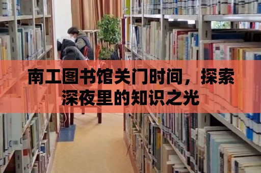 南工圖書館關門時間，探索深夜里的知識之光