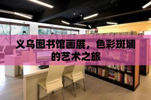 義烏圖書館畫展，色彩斑斕的藝術(shù)之旅