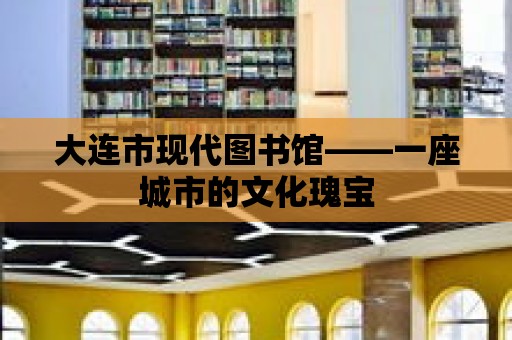 大連市現代圖書館——一座城市的文化瑰寶