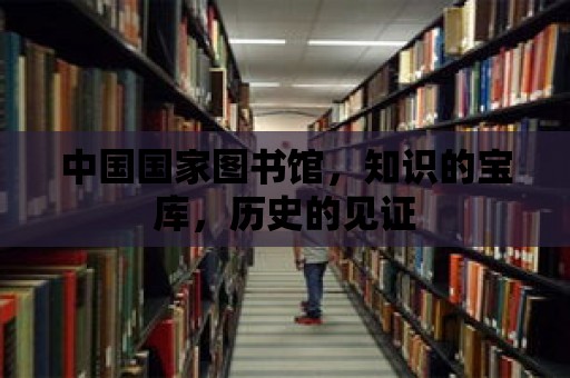 中國國家圖書館，知識的寶庫，歷史的見證