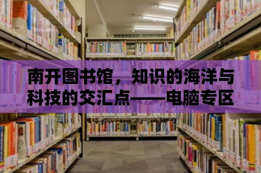 南開圖書館，知識的海洋與科技的交匯點——電腦專區揭秘