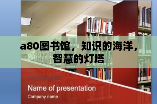 a80圖書館，知識的海洋，智慧的燈塔