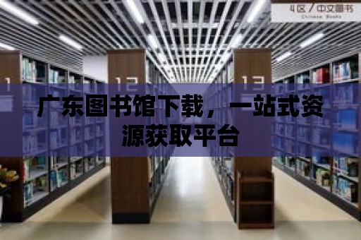 廣東圖書館下載，一站式資源獲取平臺