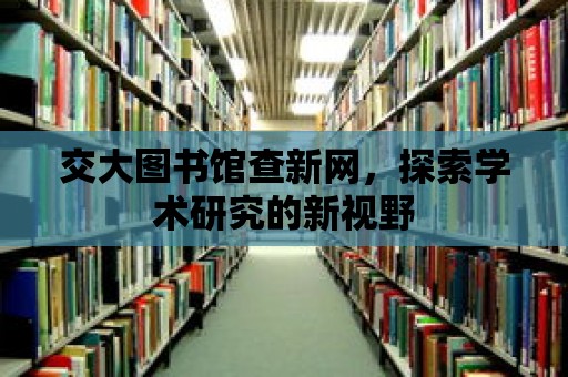 交大圖書館查新網，探索學術研究的新視野