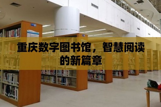 重慶數字圖書館，智慧閱讀的新篇章