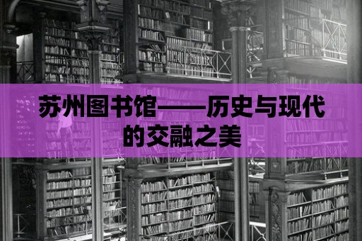 蘇州圖書館——歷史與現(xiàn)代的交融之美