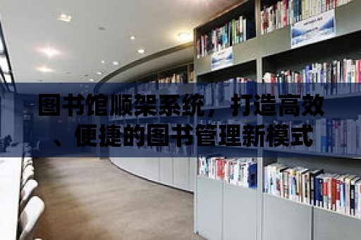 圖書館順架系統(tǒng)，打造高效、便捷的圖書管理新模式