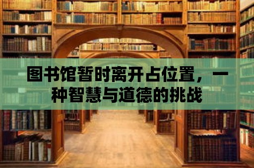 圖書館暫時離開占位置，一種智慧與道德的挑戰