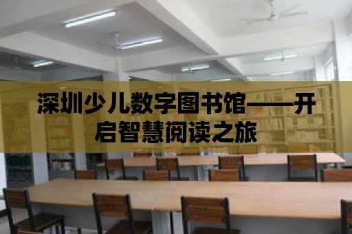 深圳少兒數(shù)字圖書館——開啟智慧閱讀之旅