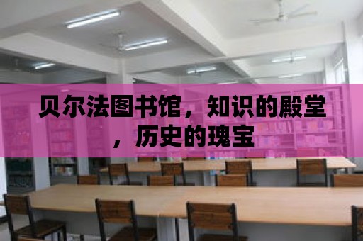 貝爾法圖書館，知識(shí)的殿堂，歷史的瑰寶