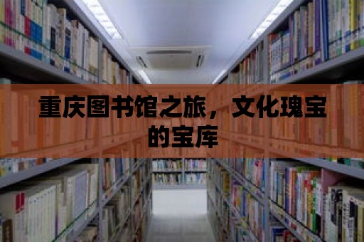 重慶圖書館之旅，文化瑰寶的寶庫