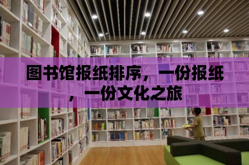 圖書館報紙排序，一份報紙，一份文化之旅