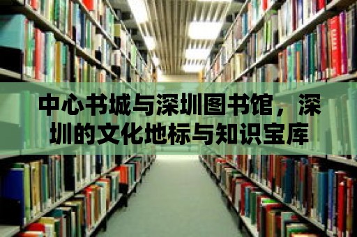 中心書城與深圳圖書館，深圳的文化地標與知識寶庫