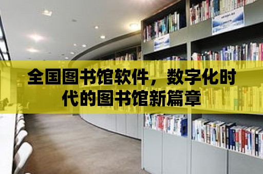 全國圖書館軟件，數字化時代的圖書館新篇章