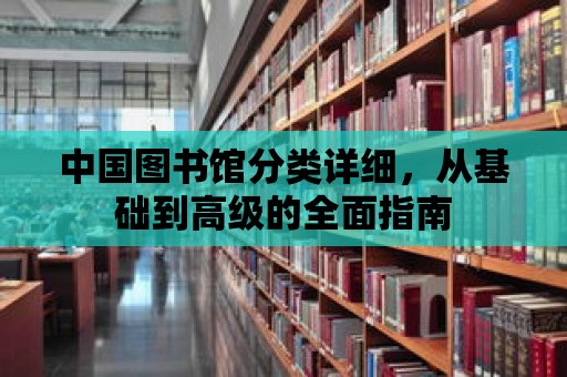 中國圖書館分類詳細，從基礎到高級的全面指南