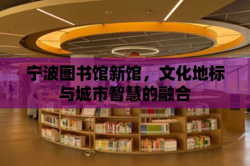 寧波圖書館新館，文化地標與城市智慧的融合