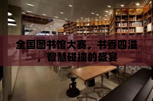 全國圖書館大賽，書香四溢，智慧碰撞的盛宴