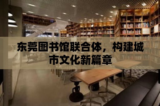 東莞圖書館聯合體，構建城市文化新篇章