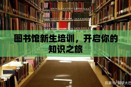 圖書館新生培訓，開啟你的知識之旅