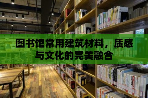 圖書館常用建筑材料，質感與文化的完美融合