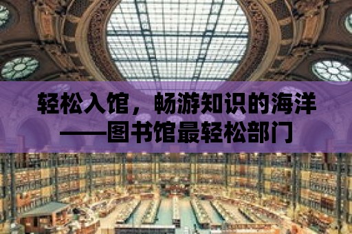 輕松入館，暢游知識的海洋——圖書館最輕松部門