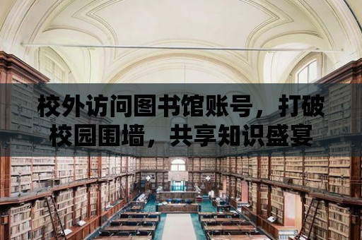 校外訪問圖書館賬號，打破校園圍墻，共享知識盛宴