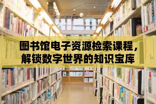 圖書館電子資源檢索課程，解鎖數字世界的知識寶庫