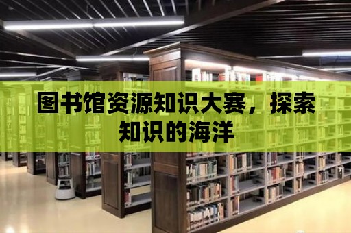 圖書館資源知識大賽，探索知識的海洋