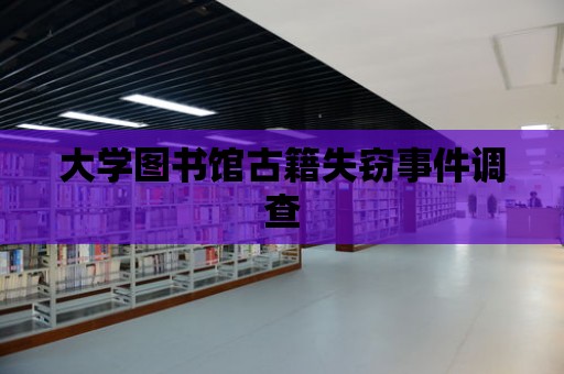 大學圖書館古籍失竊事件調查