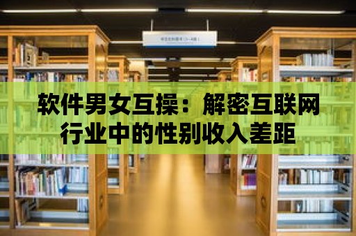 軟件男女互操：解密互聯網行業中的性別收入差距