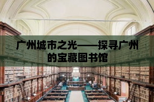 廣州城市之光——探尋廣州的寶藏圖書館