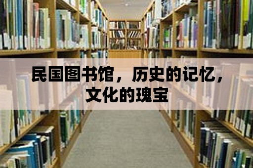 民國(guó)圖書館，歷史的記憶，文化的瑰寶