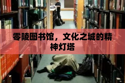 零陵圖書館，文化之城的精神燈塔