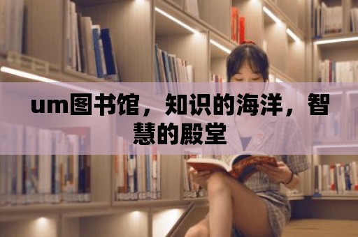 um圖書館，知識的海洋，智慧的殿堂