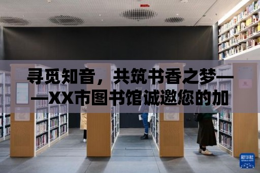 尋覓知音，共筑書香之夢——XX市圖書館誠邀您的加入