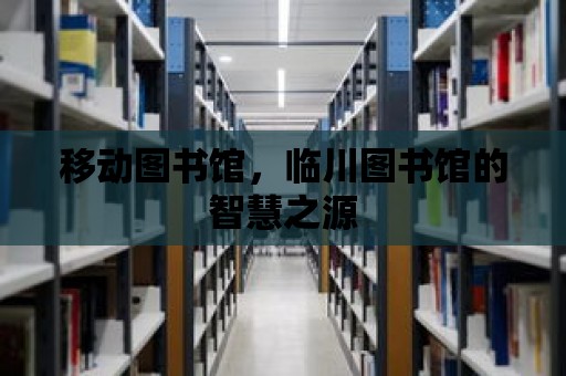 移動圖書館，臨川圖書館的智慧之源