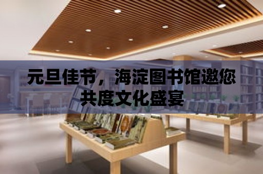 元旦佳節(jié)，海淀圖書館邀您共度文化盛宴