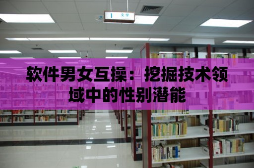 軟件男女互操：挖掘技術領域中的性別潛能