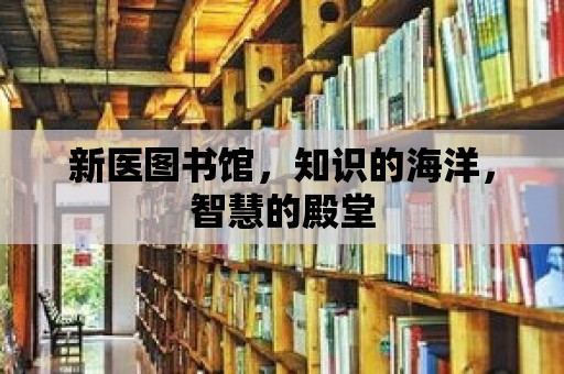 新醫圖書館，知識的海洋，智慧的殿堂