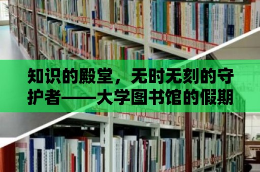 知識(shí)的殿堂，無時(shí)無刻的守護(hù)者——大學(xué)圖書館的假期守則