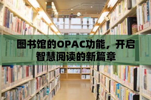 圖書館的OPAC功能，開啟智慧閱讀的新篇章