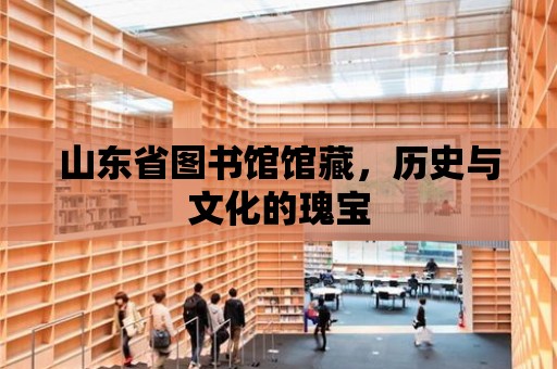 山東省圖書館館藏，歷史與文化的瑰寶