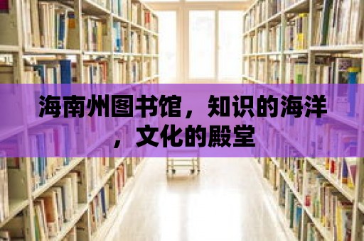 海南州圖書館，知識的海洋，文化的殿堂