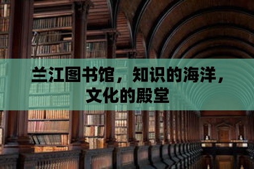 蘭江圖書館，知識的海洋，文化的殿堂