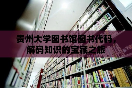 貴州大學圖書館圖書代碼，解碼知識的寶藏之旅