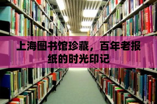 上海圖書館珍藏，百年老報紙的時光印記