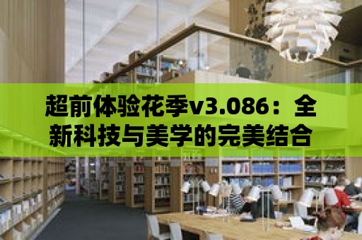 超前體驗花季v3.086：全新科技與美學的完美結合