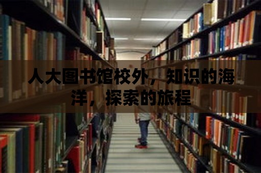 人大圖書館校外，知識的海洋，探索的旅程